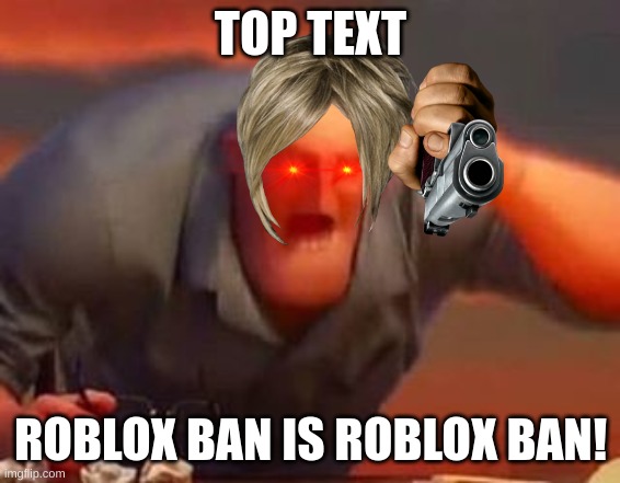 Mr incredible mad | TOP TEXT ROBLOX BAN IS ROBLOX BAN! | image tagged in mr incredible mad | made w/ Imgflip meme maker