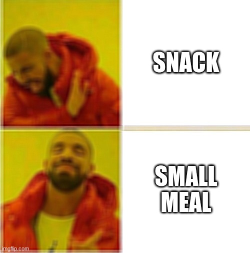 snack no yes to small meal | SNACK; SMALL MEAL | image tagged in drake hotline approves | made w/ Imgflip meme maker