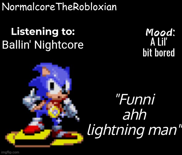 Normalcore's announcement template | A Lil' bit bored; Ballin' Nightcore; "Funni ahh lightning man" | image tagged in normalcore's announcement template | made w/ Imgflip meme maker
