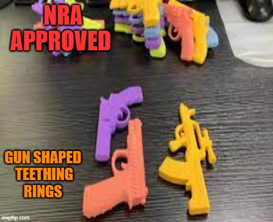 NRA APPROVED GUN SHAPED

 TEETHING RINGS | made w/ Imgflip meme maker