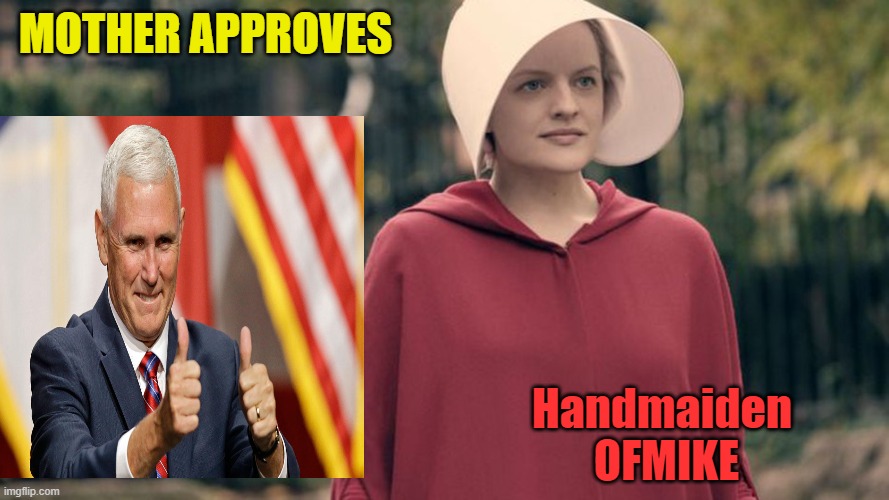 Handmaiden's Tale | MOTHER APPROVES Handmaiden  OFMIKE | image tagged in handmaiden's tale | made w/ Imgflip meme maker