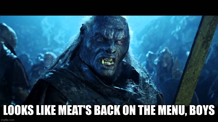 LOTR Meat back on the menu | LOOKS LIKE MEAT'S BACK ON THE MENU, BOYS | image tagged in lotr meat back on the menu | made w/ Imgflip meme maker