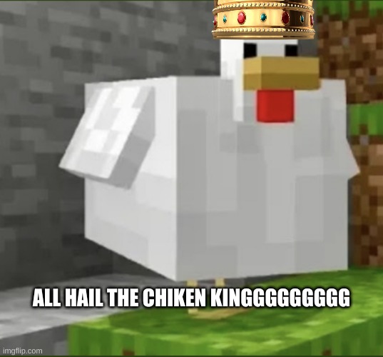Cursed chicken | ALL HAIL THE CHIKEN KINGGGGGGGGG | image tagged in cursed chicken | made w/ Imgflip meme maker