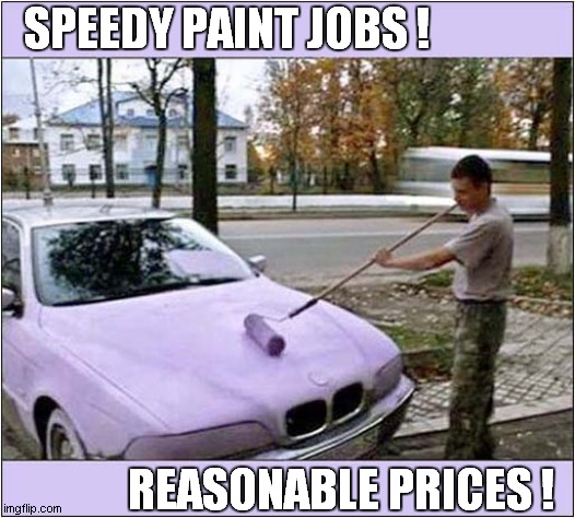How To Ruin A BMW ! | SPEEDY PAINT JOBS ! REASONABLE PRICES ! | image tagged in cars,painting,ruin,bmw | made w/ Imgflip meme maker