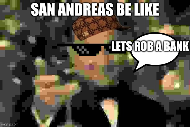Leonardo Dicaprio Cheers Meme | SAN ANDREAS BE LIKE; LETS ROB A BANK | image tagged in memes,leonardo dicaprio cheers | made w/ Imgflip meme maker