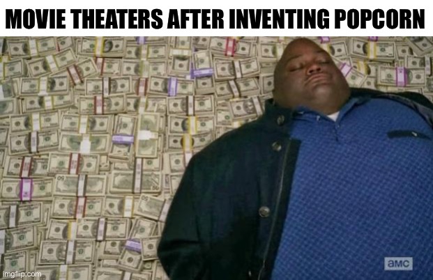 Movie theaters | MOVIE THEATERS AFTER INVENTING POPCORN | image tagged in huell money | made w/ Imgflip meme maker