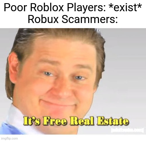Don't ever trust robux scammers | Poor Roblox Players: *exist*
Robux Scammers: | image tagged in it's free real estate,memes,roblox,scammers | made w/ Imgflip meme maker