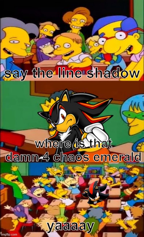 say the line bart! simpsons | say the line shadow; where is that damn 4 chaos emerald; yaaaay | image tagged in say the line bart simpsons | made w/ Imgflip meme maker