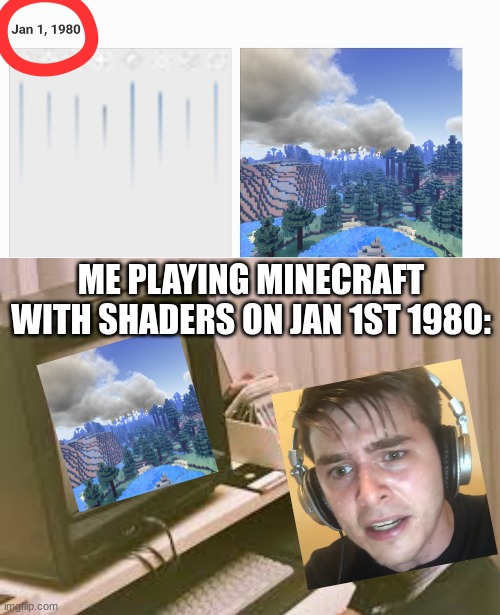 I found these images in my gallery, and it says that they're 40 years old, idk are you able to redact image creation date? | O; ME PLAYING MINECRAFT WITH SHADERS ON JAN 1ST 1980: | image tagged in memes,funny,weird,random | made w/ Imgflip meme maker