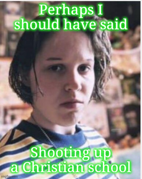 Transsexual Spree Shooter Audrey Hale | Perhaps I should have said Shooting up a Christian school | image tagged in transsexual spree shooter audrey hale | made w/ Imgflip meme maker