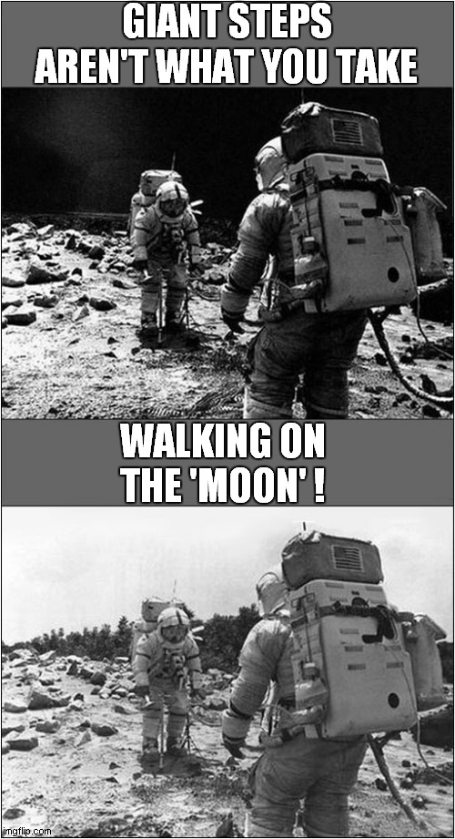 Suspicious 'Moon Landing' ? | GIANT STEPS AREN'T WHAT YOU TAKE; WALKING ON THE 'MOON' ! | image tagged in fake moon landing,front page | made w/ Imgflip meme maker