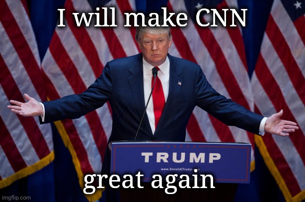 Donald Trump | I will make CNN great again | image tagged in donald trump | made w/ Imgflip meme maker