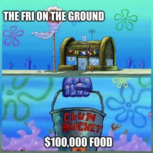 Krusty Krab Vs Chum Bucket | THE FRI ON THE GROUND; $100,000 FOOD | image tagged in memes,krusty krab vs chum bucket | made w/ Imgflip meme maker