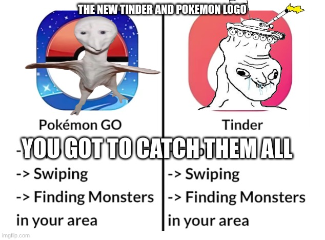 So true | THE NEW TINDER AND POKEMON LOGO; YOU GOT TO CATCH THEM ALL | image tagged in so true | made w/ Imgflip meme maker