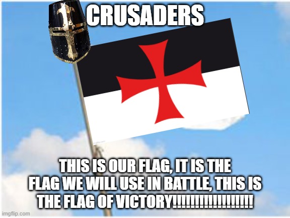 The flag os this stream | CRUSADERS; THIS IS OUR FLAG, IT IS THE FLAG WE WILL USE IN BATTLE, THIS IS THE FLAG OF VICTORY!!!!!!!!!!!!!!!!!! | image tagged in white flag,the crusader flag | made w/ Imgflip meme maker