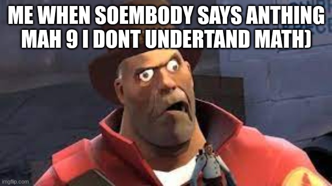 help the spelling | ME WHEN SOEMBODY SAYS ANTHING MAH 9 I DONT UNDERTAND MATH) | made w/ Imgflip meme maker