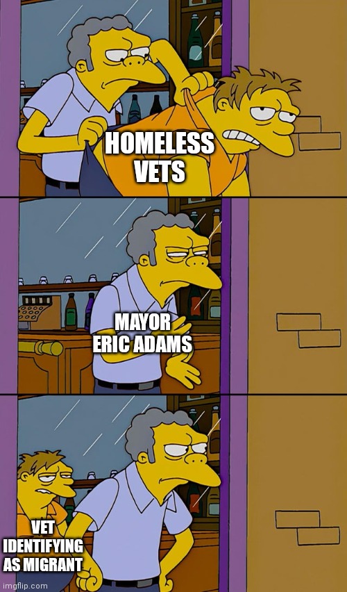 The vets getting kicked out of the hotels should just identify as illegal aliens | HOMELESS VETS; MAYOR ERIC ADAMS; VET IDENTIFYING AS MIGRANT | image tagged in biden,new york,democrats,border,veterans | made w/ Imgflip meme maker