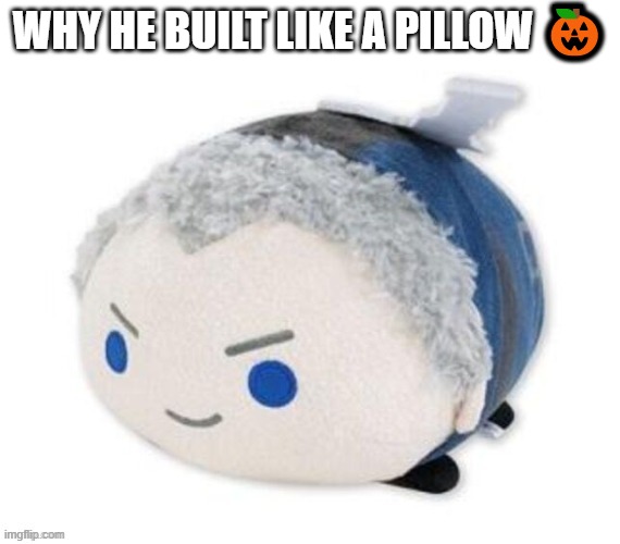 nero plush | WHY HE BUILT LIKE A PILLOW 🎃 | image tagged in nero plush | made w/ Imgflip meme maker