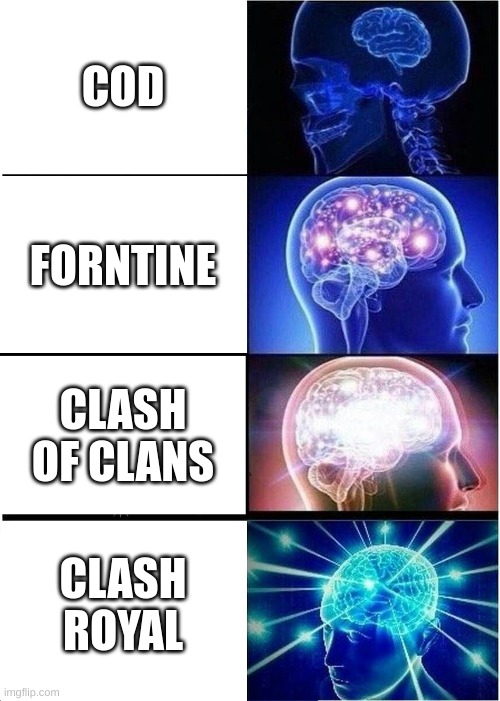 Expanding Brain Meme | COD; FORNTINE; CLASH OF CLANS; CLASH ROYAL | image tagged in memes,expanding brain | made w/ Imgflip meme maker