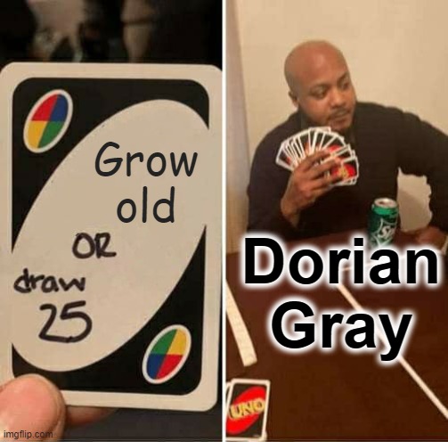 UNO Draw 25 Cards Meme | Grow old; Dorian Gray | image tagged in memes,uno draw 25 cards | made w/ Imgflip meme maker