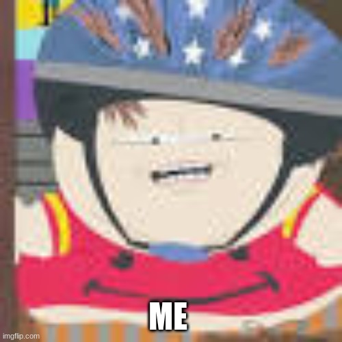ME | image tagged in south park | made w/ Imgflip meme maker