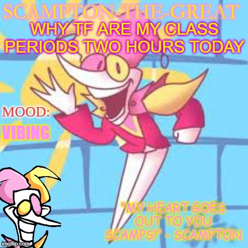 Evan's Scampton Temp | WHY TF ARE MY CLASS PERIODS TWO HOURS TODAY; VIBING | image tagged in evan's scampton temp | made w/ Imgflip meme maker