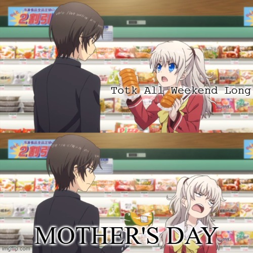 No worry i spent my mothers day with my mother | Totk All Weekend Long; MOTHER'S DAY | image tagged in tomori charlotte | made w/ Imgflip meme maker