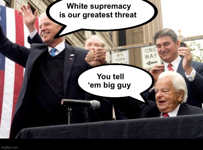 He’s an expert on the subject | White supremacy is our greatest threat; You tell ‘em big guy | image tagged in biden with robert byrd kkk chapter leader,politics lol,memes | made w/ Imgflip meme maker