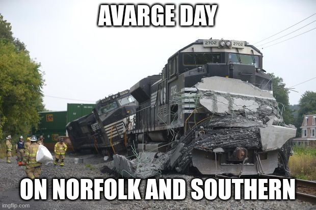 can any norfolk and southern drivers relate? | AVARGE DAY; ON NORFOLK AND SOUTHERN | image tagged in norfolk southern isn't safe at all,norfolk and southern whats your function,avarage day | made w/ Imgflip meme maker