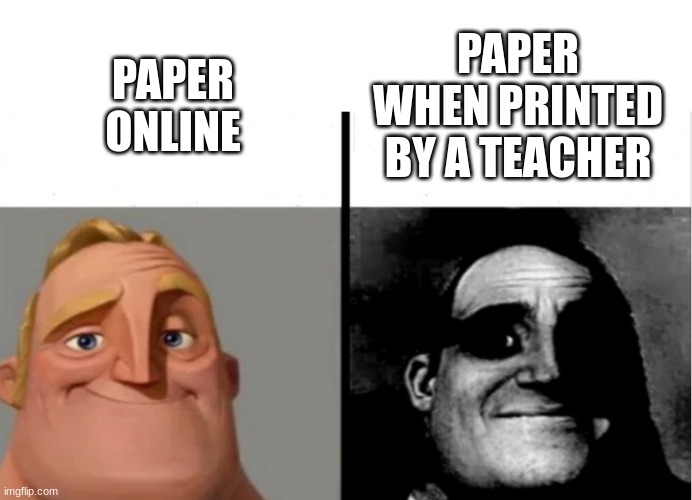 Teacher's Copy | PAPER WHEN PRINTED BY A TEACHER; PAPER ONLINE | image tagged in teacher's copy | made w/ Imgflip meme maker