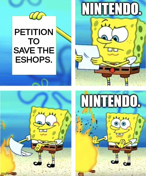 ESHOPS | NINTENDO. PETITION TO SAVE THE ESHOPS. NINTENDO. | image tagged in spongebob burning paper,3ds,wii u | made w/ Imgflip meme maker