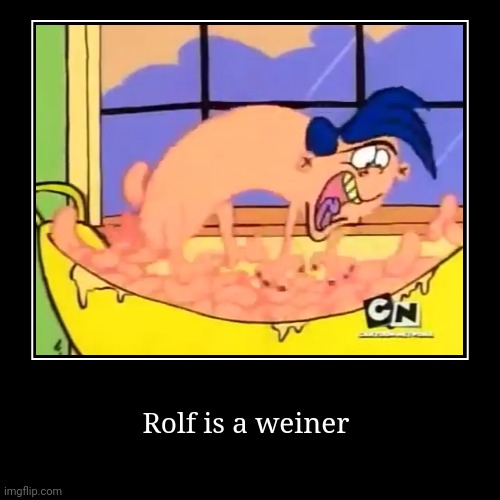 Rolf is a weiner | image tagged in funny,demotivationals | made w/ Imgflip demotivational maker