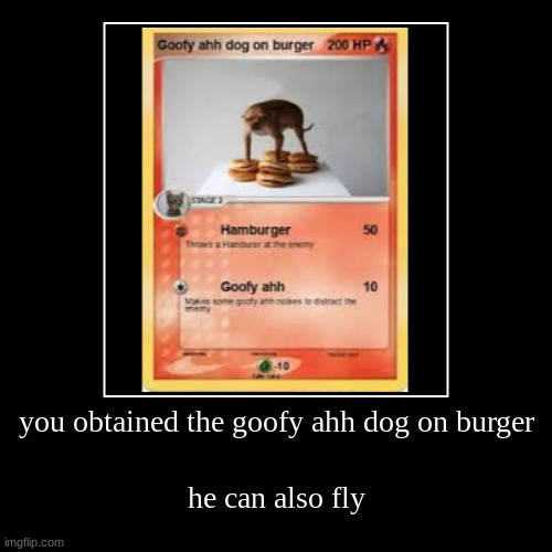 goofy ahh dog on burger | you obtained the goofy ahh dog on burger | he can also fly | image tagged in funny,demotivationals | made w/ Imgflip demotivational maker
