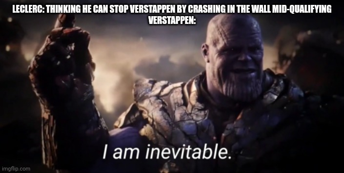 I am inevitable | LECLERC: THINKING HE CAN STOP VERSTAPPEN BY CRASHING IN THE WALL MID-QUALIFYING
VERSTAPPEN: | image tagged in i am inevitable | made w/ Imgflip meme maker