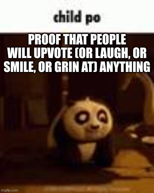 Millenial's humor is broken | PROOF THAT PEOPLE WILL UPVOTE (OR LAUGH, OR SMILE, OR GRIN AT) ANYTHING | image tagged in memes,child po,prove my point | made w/ Imgflip meme maker