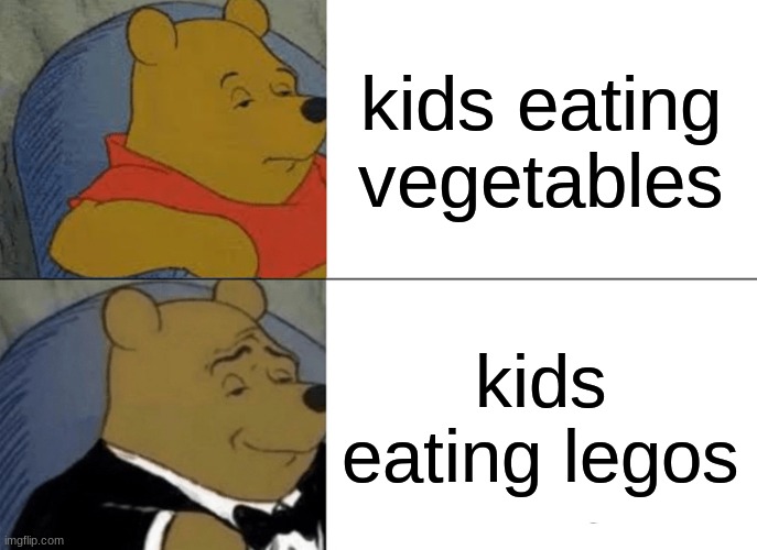 kids | kids eating vegetables; kids eating legos | image tagged in memes,tuxedo winnie the pooh | made w/ Imgflip meme maker