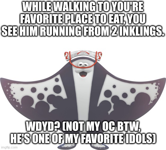 Like I said, he's not my oc. He belongs to Nintendo. | WHILE WALKING TO YOU'RE FAVORITE PLACE TO EAT, YOU SEE HIM RUNNING FROM 2 INKLINGS. WDYD? (NOT MY OC BTW, HE'S ONE OF MY FAVORITE IDOLS) | made w/ Imgflip meme maker