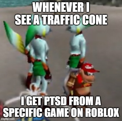 the cult | WHENEVER I SEE A TRAFFIC CONE; I GET PTSD FROM A SPECIFIC GAME ON ROBLOX | image tagged in the cult | made w/ Imgflip meme maker