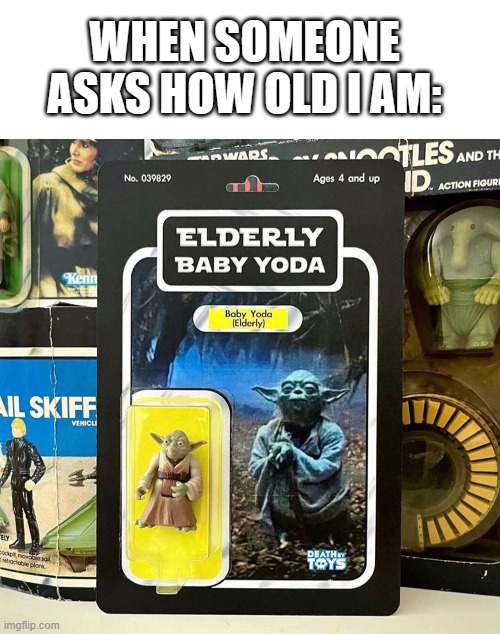 True | WHEN SOMEONE ASKS HOW OLD I AM: | image tagged in blank white template | made w/ Imgflip meme maker