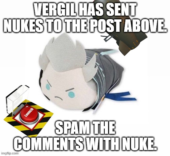 vergil plush | VERGIL HAS SENT NUKES TO THE POST ABOVE. SPAM THE COMMENTS WITH NUKE. | image tagged in vergil plush | made w/ Imgflip meme maker