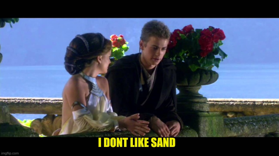 I dont like sand | I DONT LIKE SAND | image tagged in i dont like sand | made w/ Imgflip meme maker