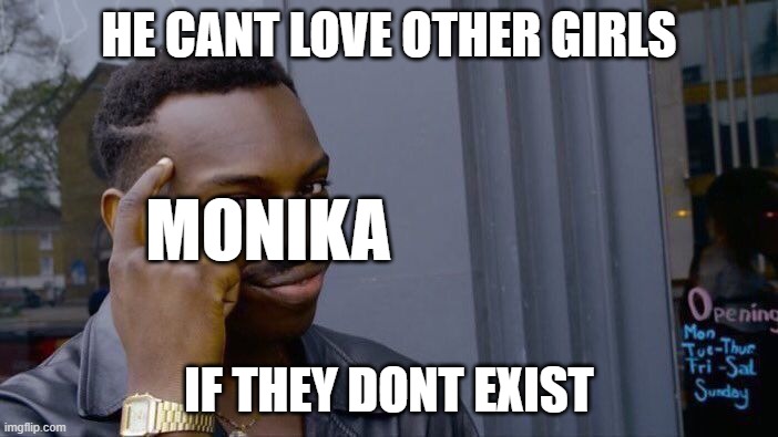 smort move | HE CANT LOVE OTHER GIRLS; MONIKA; IF THEY DONT EXIST | image tagged in memes,roll safe think about it,ddlc,monika,just monika | made w/ Imgflip meme maker