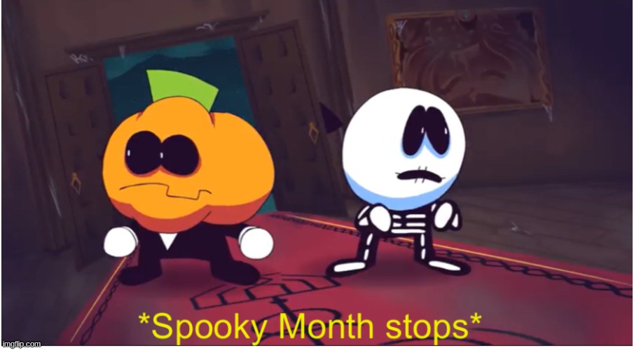 *Spooky Month stops* | image tagged in spooky month stops | made w/ Imgflip meme maker