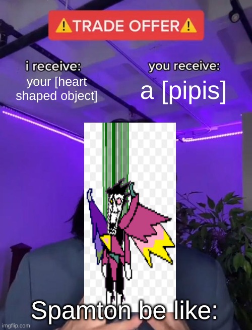 spamton do be like that tho | your [heart shaped object]; a [pipis]; Spamton be like: | image tagged in trade offer,spamton,deltarune,funny memes | made w/ Imgflip meme maker