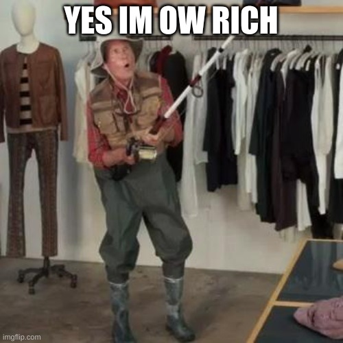 YES IM OW RICH | image tagged in state farm fisherman | made w/ Imgflip meme maker