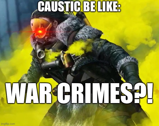 CAUSTIC BE LIKE: WAR CRIMES?! | made w/ Imgflip meme maker