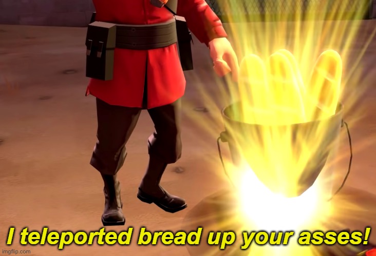 I teleported bread up your asses! | image tagged in i teleported bread up your asses | made w/ Imgflip meme maker