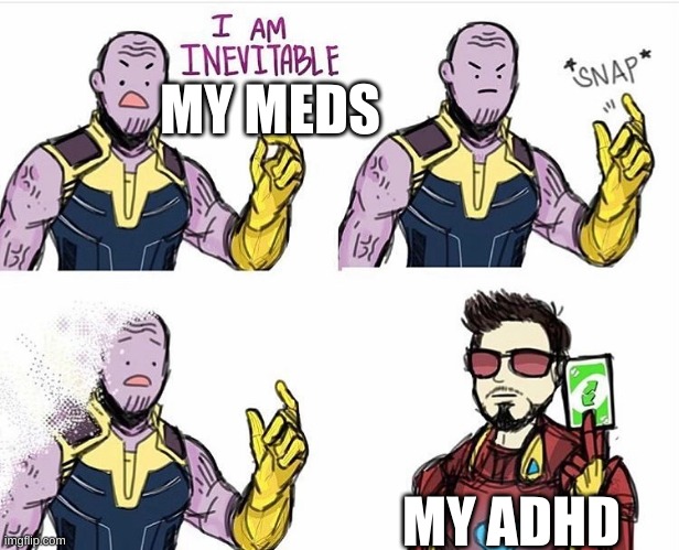 Thanos Uno Reverse Card | MY MEDS; MY ADHD | image tagged in thanos uno reverse card | made w/ Imgflip meme maker