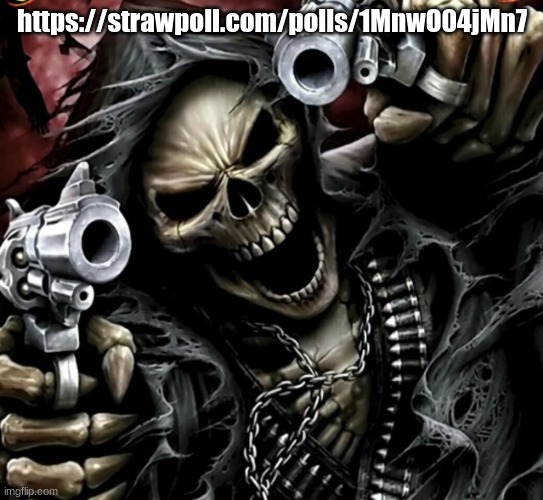 https://strawpoll.com/polls/1MnwO04jMn7 | https://strawpoll.com/polls/1MnwO04jMn7 | image tagged in edgy skeleton | made w/ Imgflip meme maker