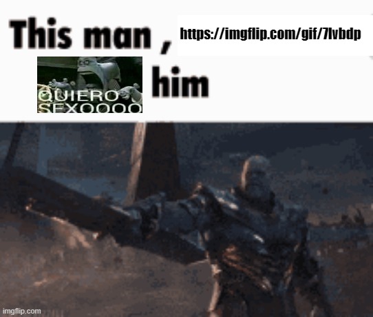 This man, _____ him | https://imgflip.com/gif/7lvbdp | image tagged in this man _____ him | made w/ Imgflip meme maker